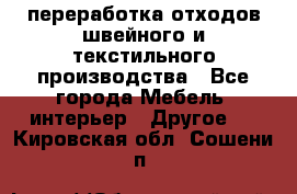 переработка отходов швейного и текстильного производства - Все города Мебель, интерьер » Другое   . Кировская обл.,Сошени п.